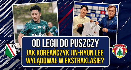 Testowała go Legia, trafił do Puszczy. Lee Jin-hyun z Korei Południowej spełnia marzenie o Europie